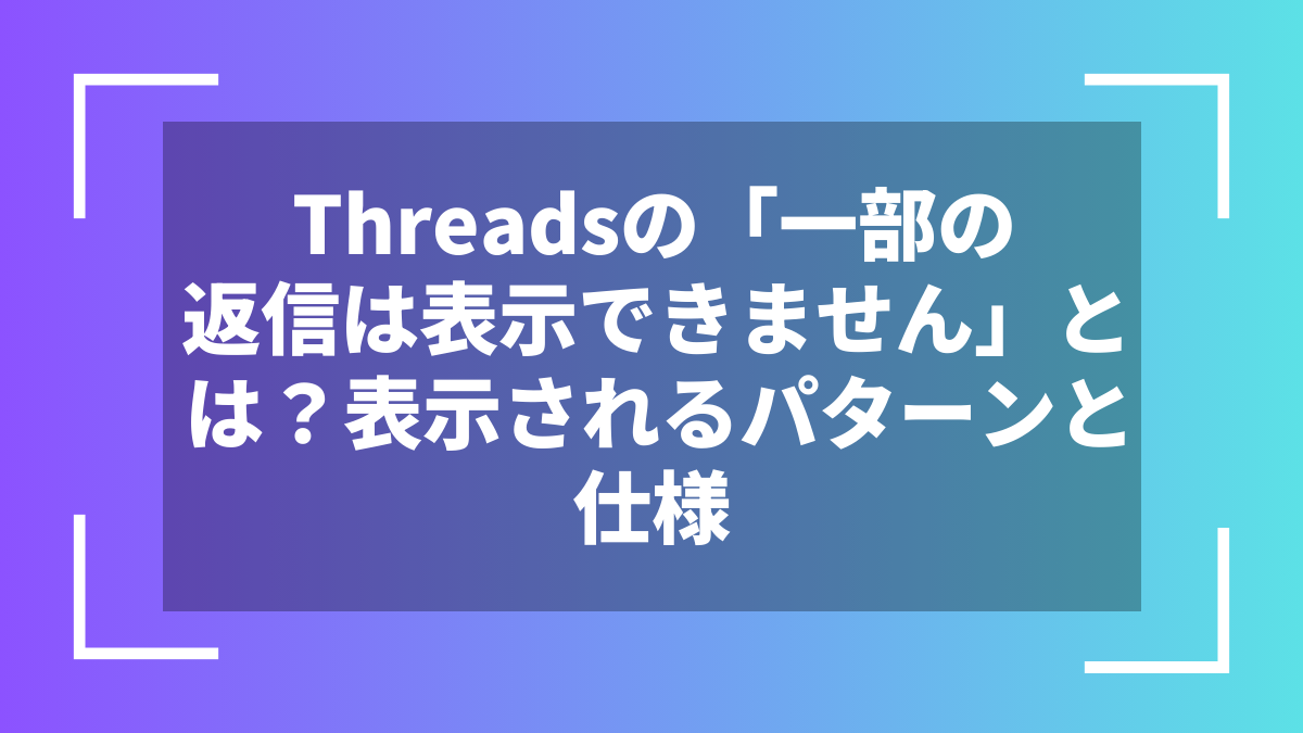 Threadsの「一部の返信は表示できません」とは？表示されるパターンと仕様