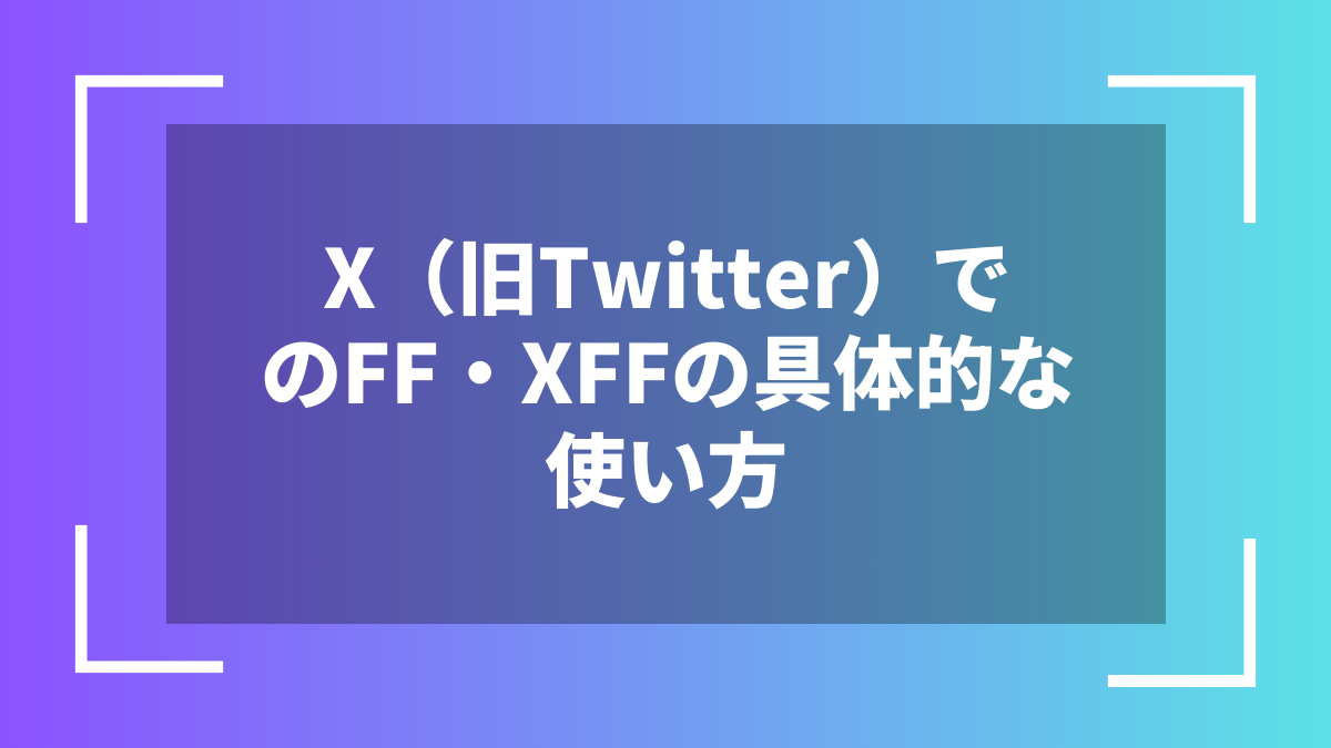 X(旧Twitter)でのFF・XFFの具体的な使い方