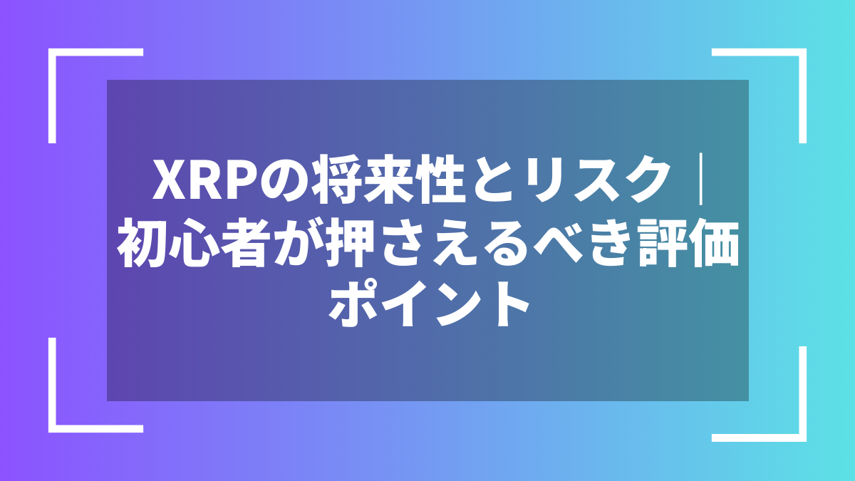 XRPの将来性とリスク｜初心者が押さえるべき評価ポイント