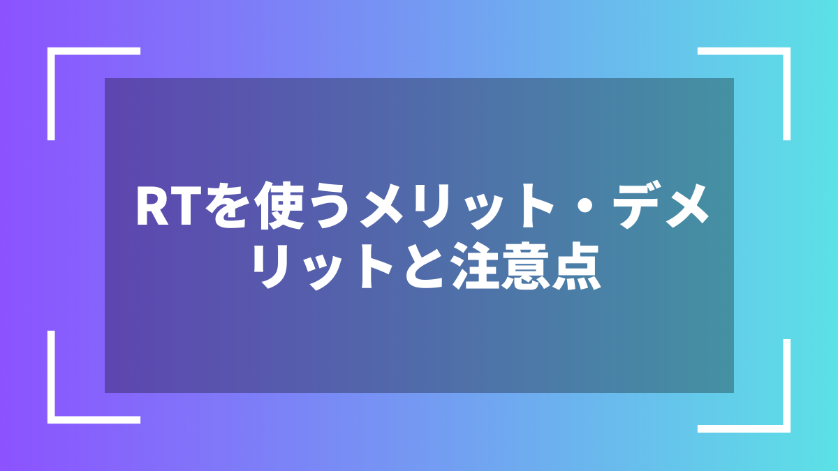 RTを使うメリット・デメリットと注意点