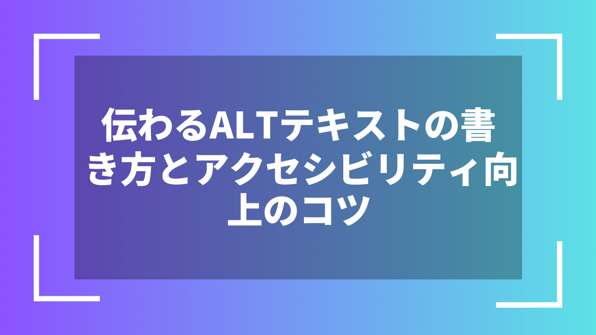伝わるALTテキストの書き方とアクセシビリティ向上のコツ