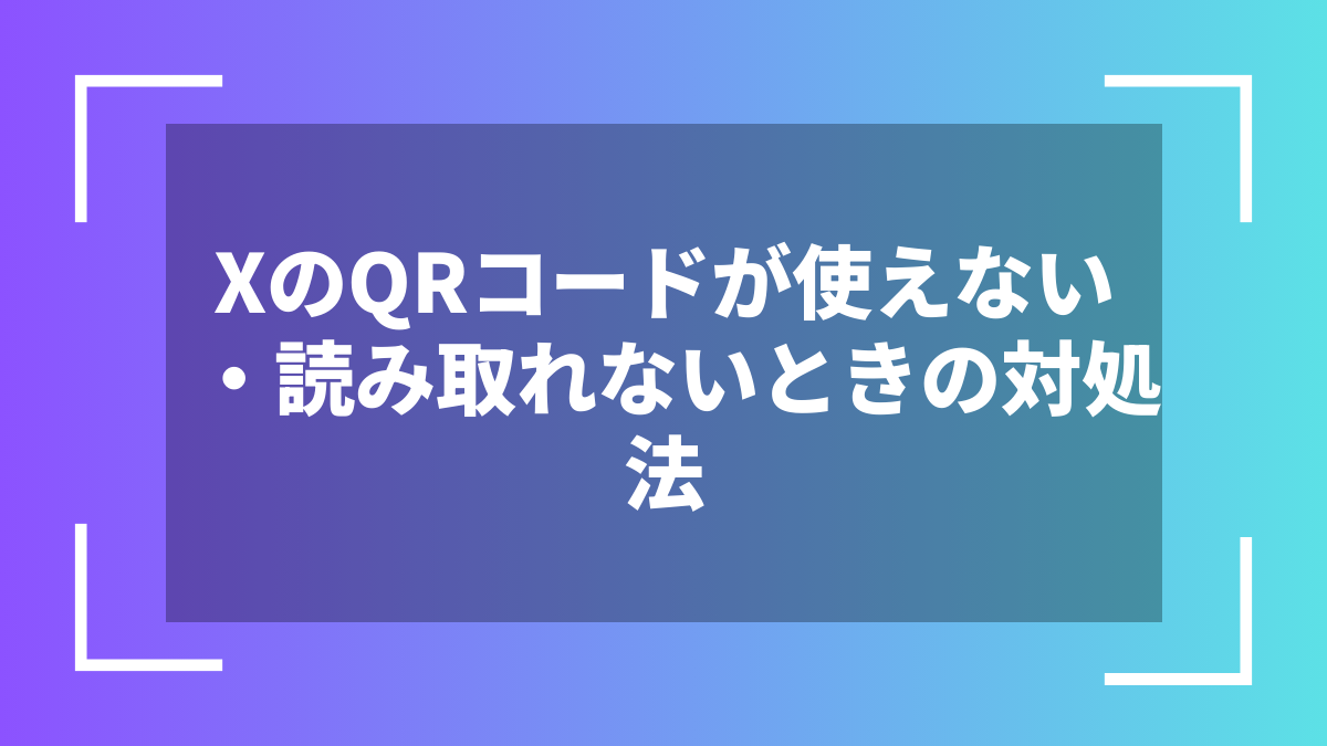 XのQRコードが使えない・読み取れないときの対処法