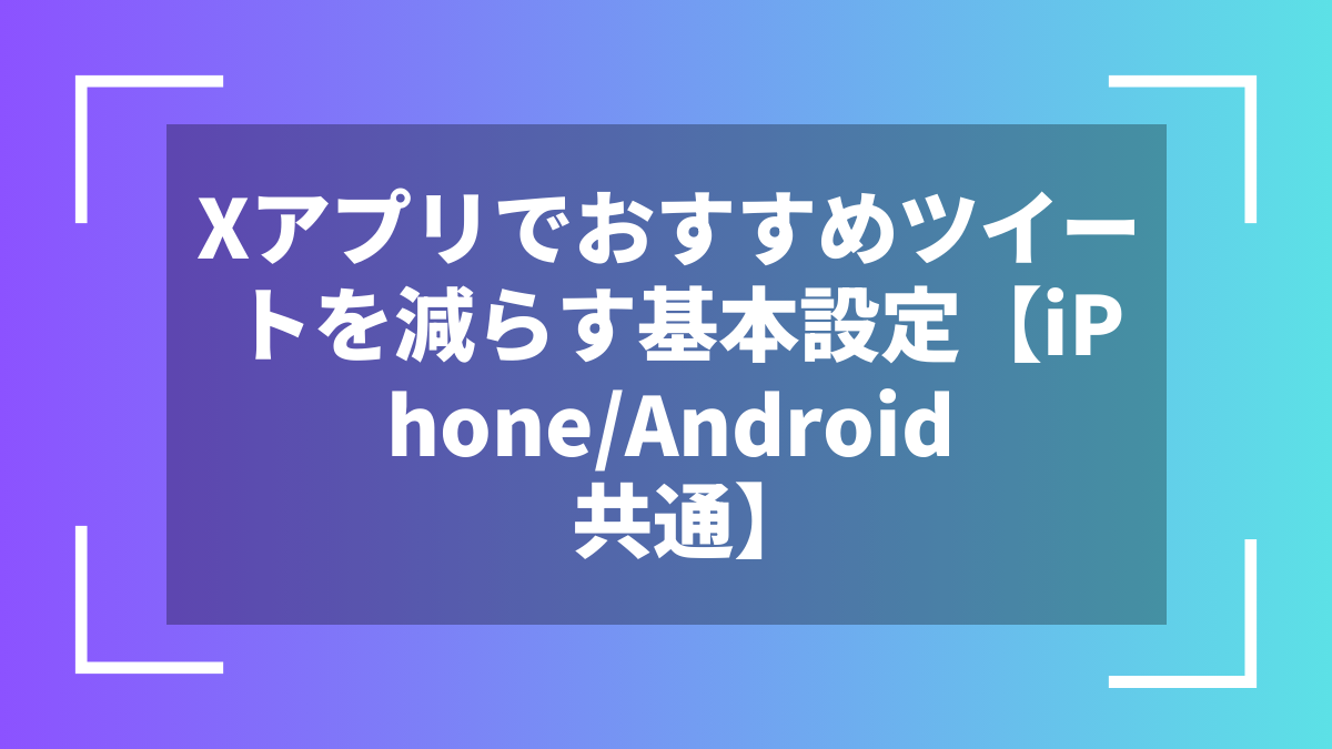 Xアプリでおすすめツイートを減らす基本設定【iPhone/Android共通】