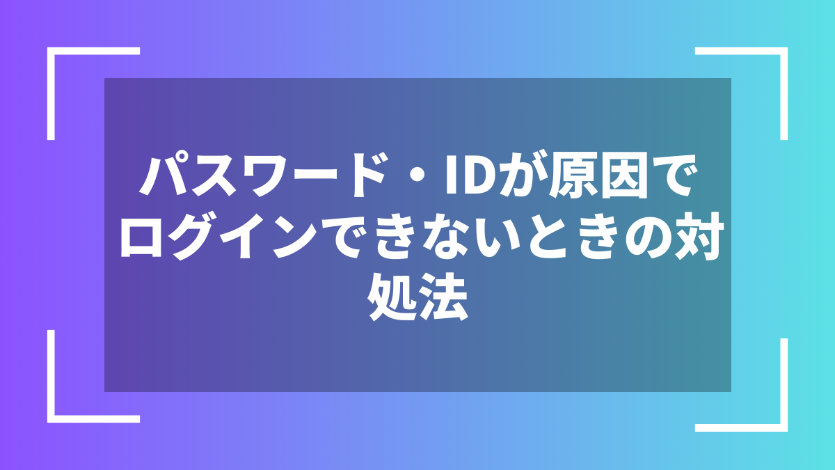 パスワード・IDが原因でログインできないときの対処法