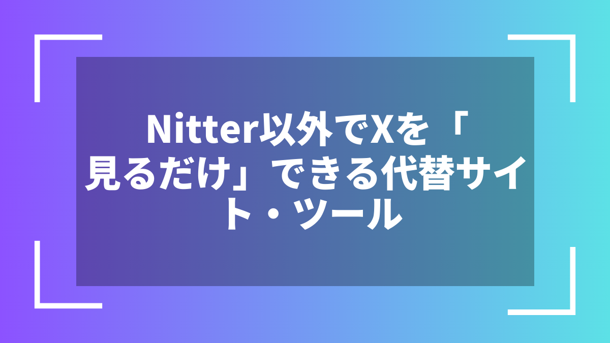 Nitter以外でXを「見るだけ」できる代替サイト・ツール