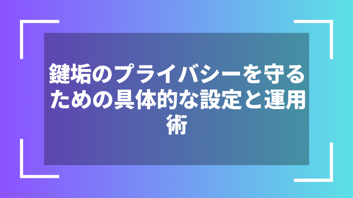 鍵垢のプライバシーを守るための具体的な設定と運用術