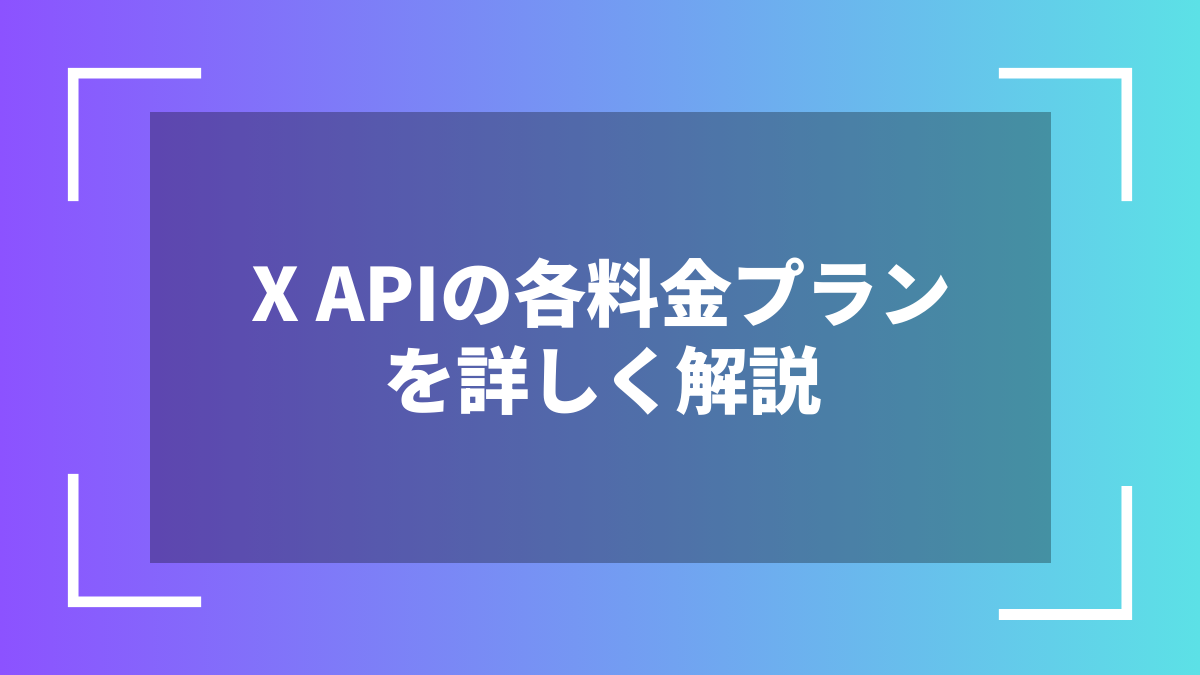 X APIの各料金プランを詳しく解説