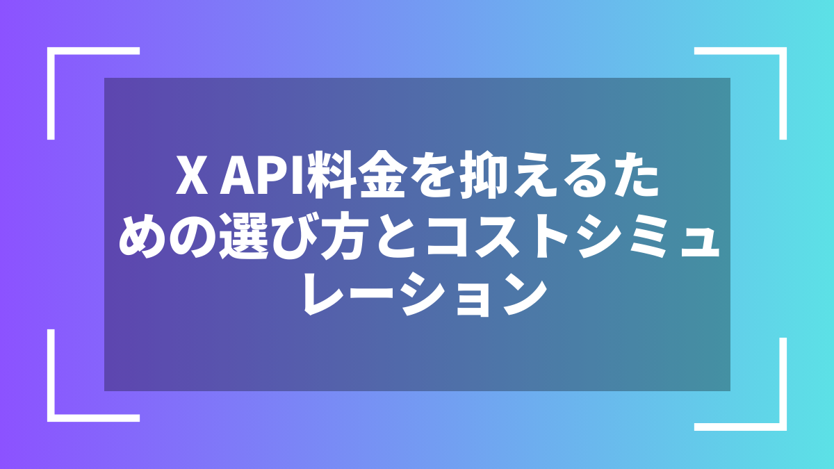 X API料金を抑えるための選び方とコストシミュレーション