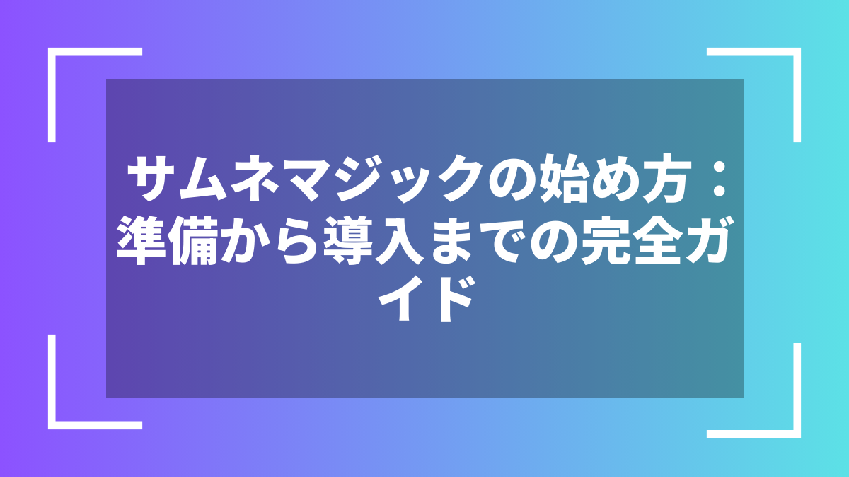 サムネマジックの始め方：準備から導入までの完全ガイド