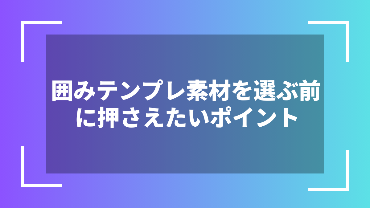 囲みテンプレ素材を選ぶ前に押さえたいポイント