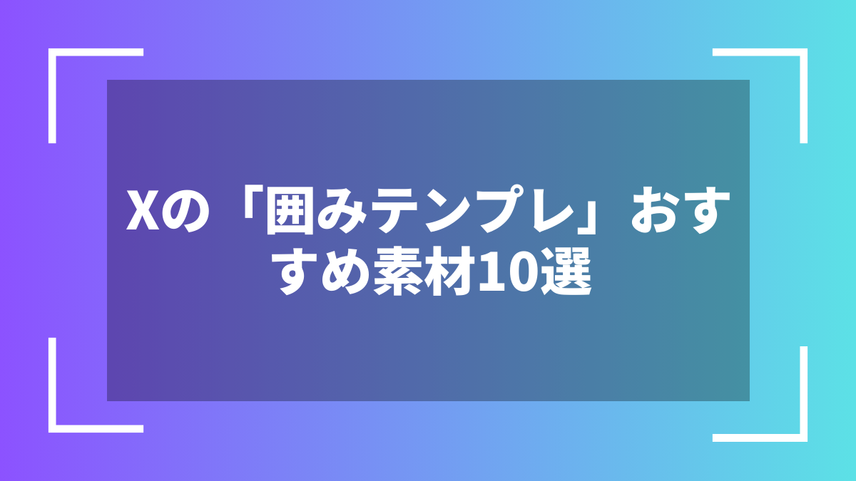Xの「囲みテンプレ」おすすめ素材10選