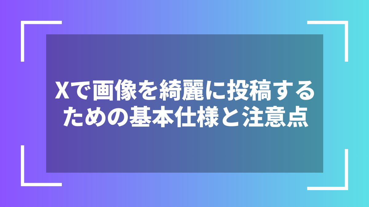 Xで画像を綺麗に投稿するための基本仕様と注意点