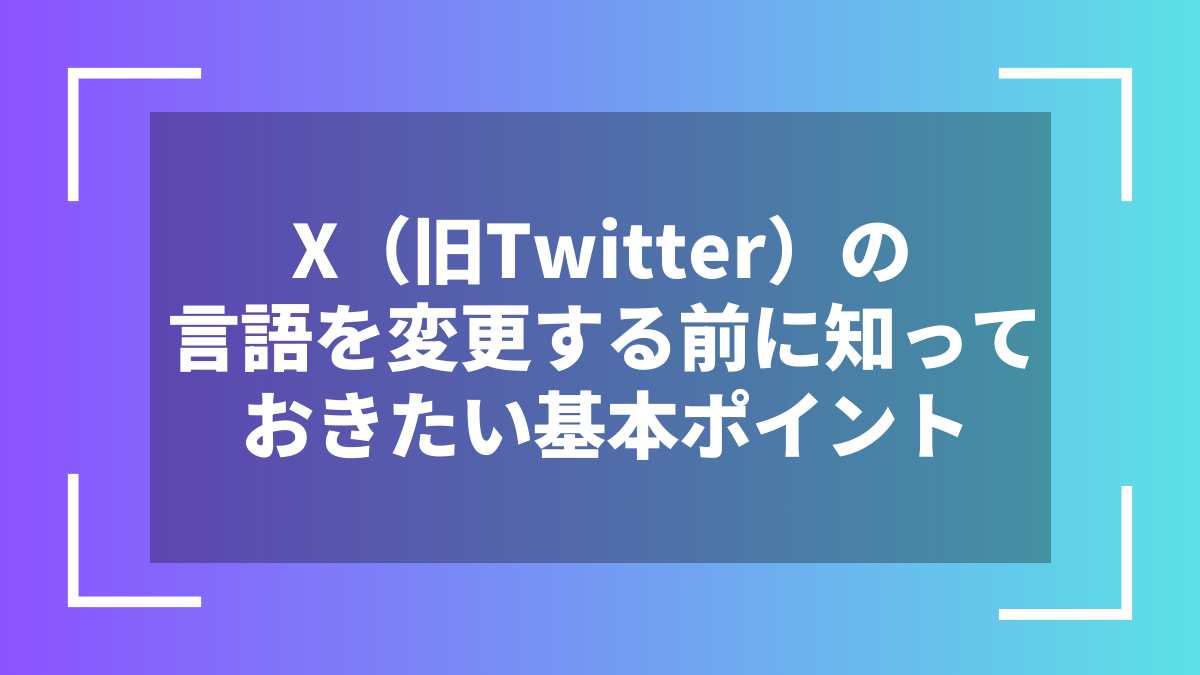 X（旧Twitter）の言語を変更する前に知っておきたい基本ポイント