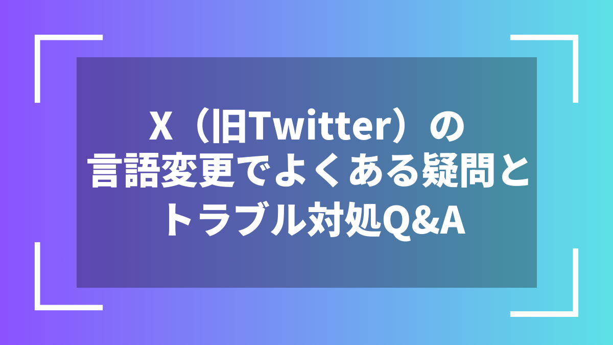 X（旧Twitter）の言語変更でよくある疑問とトラブル対処Q&A
