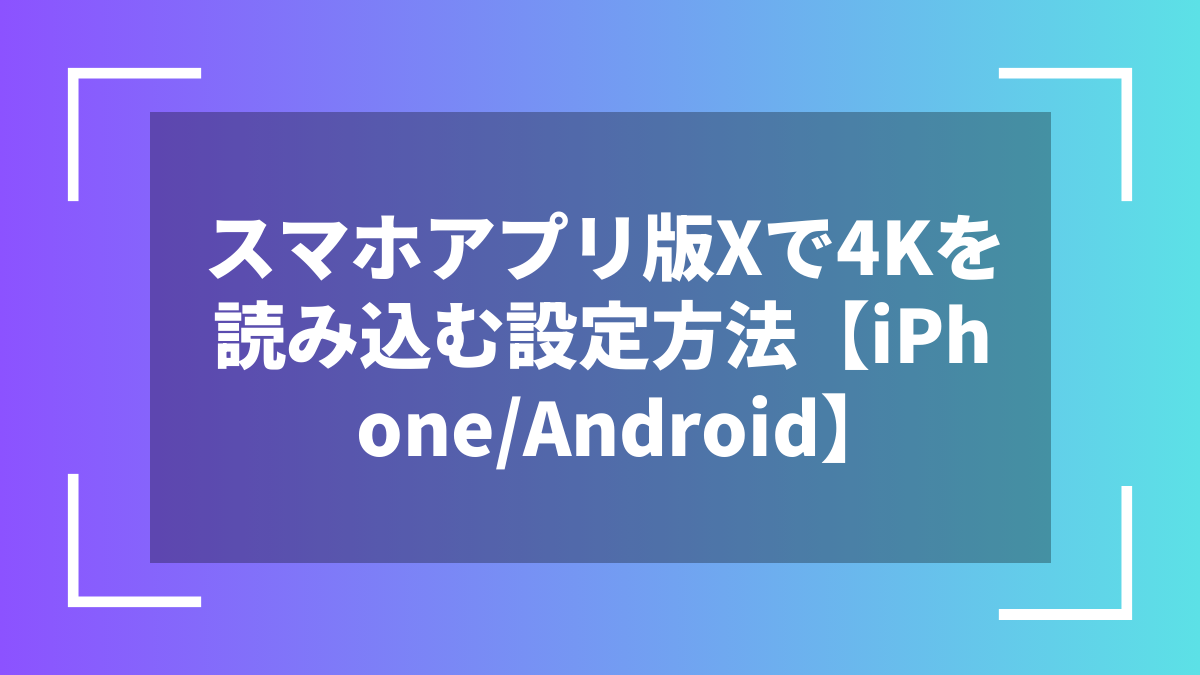 スマホアプリ版Xで4Kを読み込む設定方法【iPhone/Android】