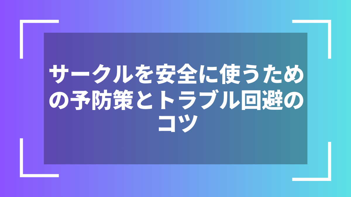 サークルを安全に使うための予防策とトラブル回避のコツ