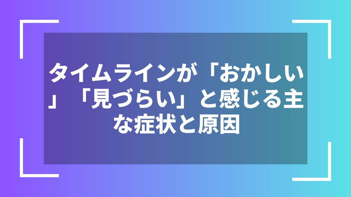 タイムラインが「おかしい」「見づらい」と感じる主な症状と原因