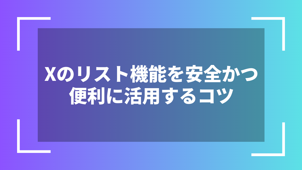Xのリスト機能を安全かつ便利に活用するコツ