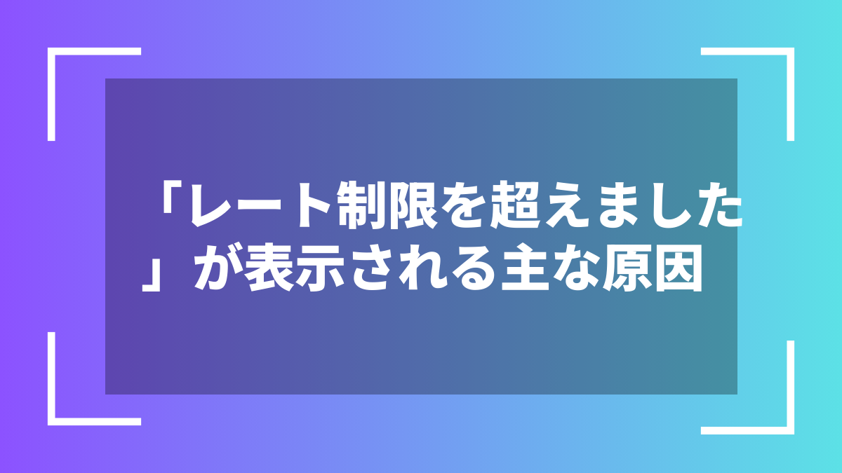 「レート制限を超えました」が表示される主な原因