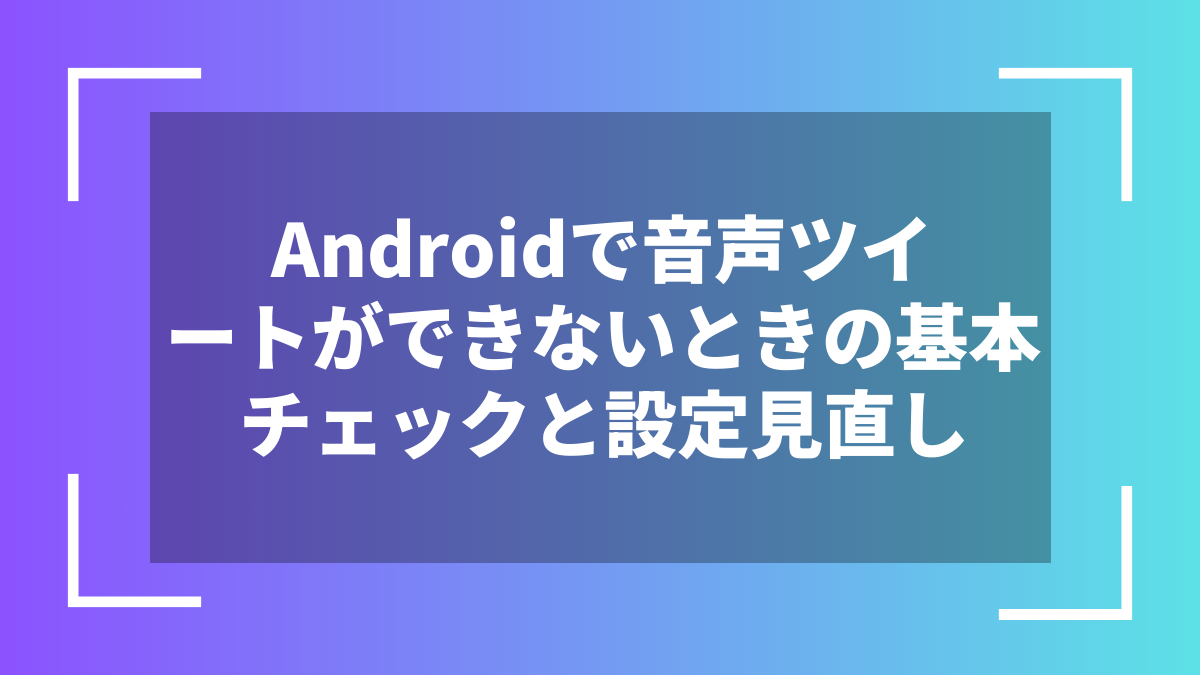 Androidで音声ツイートができないときの基本チェックと設定見直し