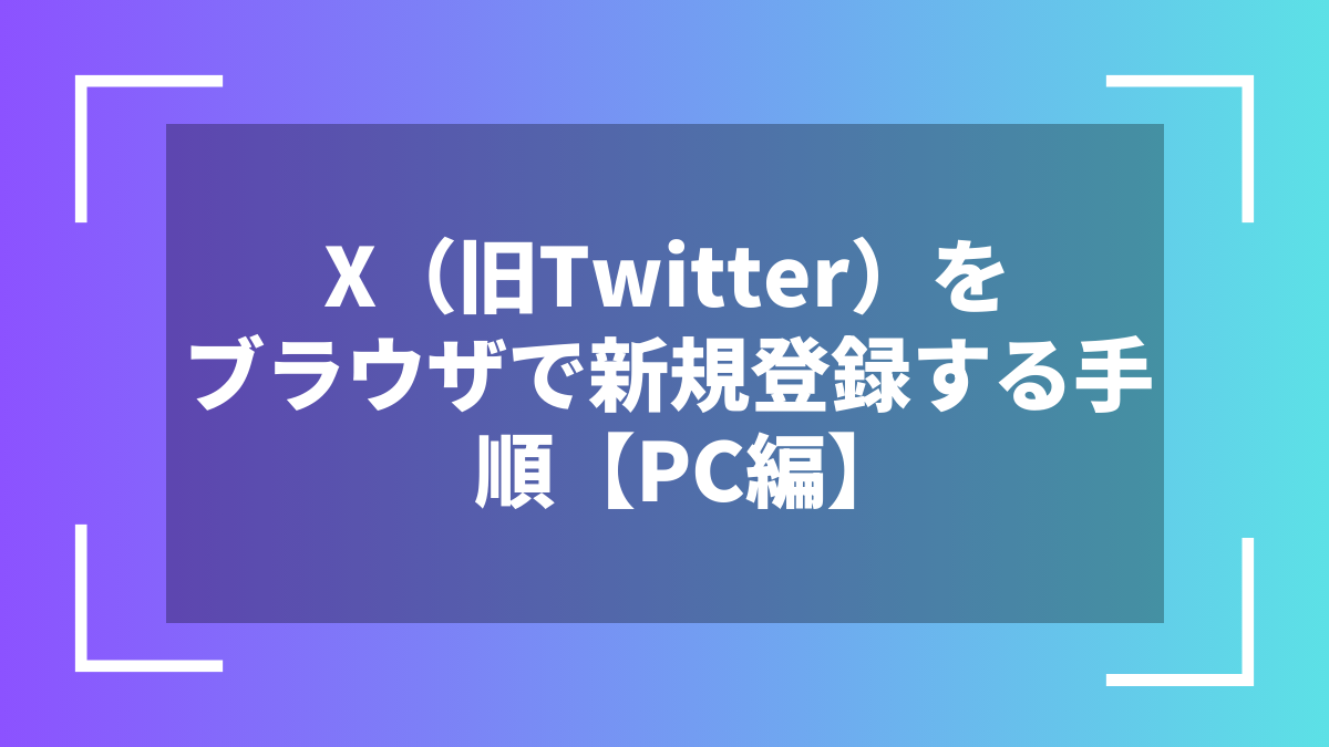 X（旧Twitter）をブラウザで新規登録する手順【PC編】