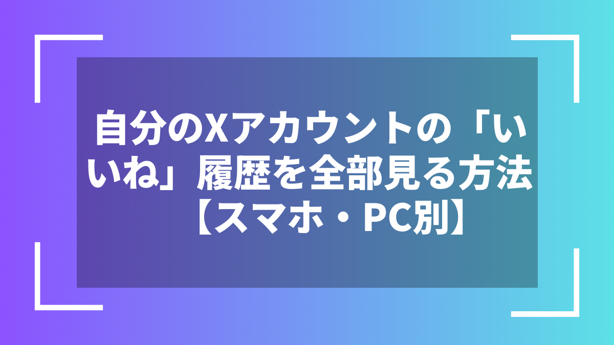 自分のXアカウントの「いいね」履歴を全部見る方法【スマホ・PC別】