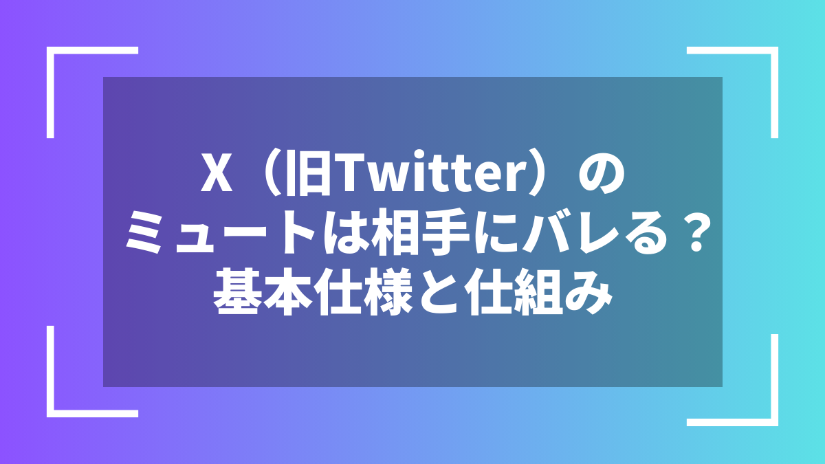 X(旧Twitter)のミュートは相手にバレる?基本仕様と仕組み