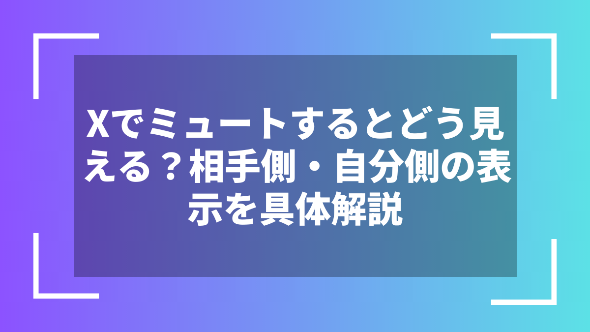 Xでミュートするとどう見える?相手側・自分側の表示を具体解説