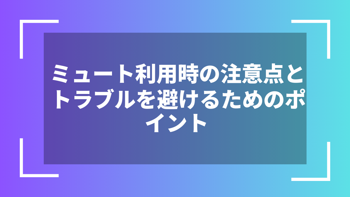 ミュート利用時の注意点とトラブルを避けるためのポイント