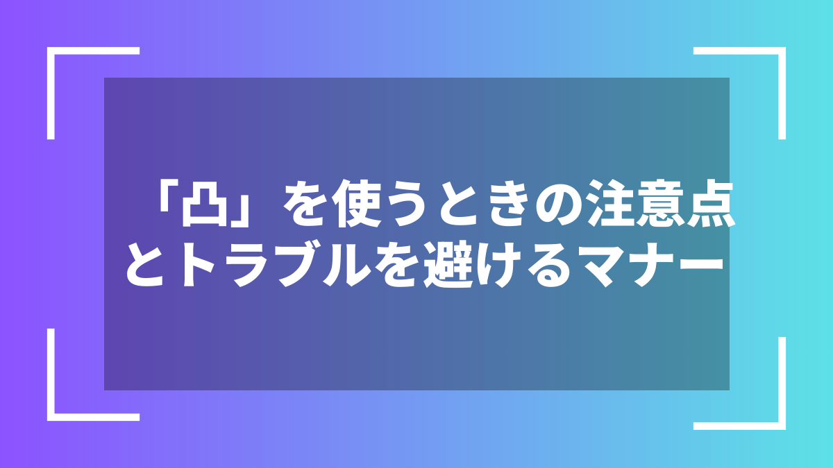 「凸」を使うときの注意点とトラブルを避けるマナー