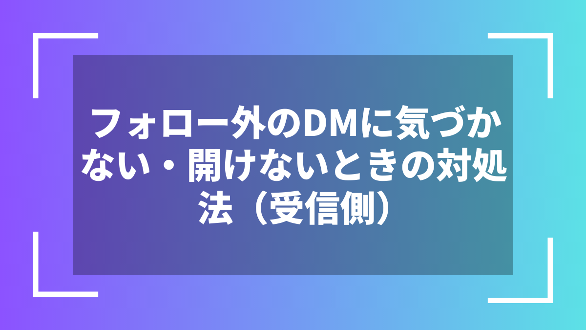 フォロー外のDMに気づかない・開けないときの対処法(受信側)