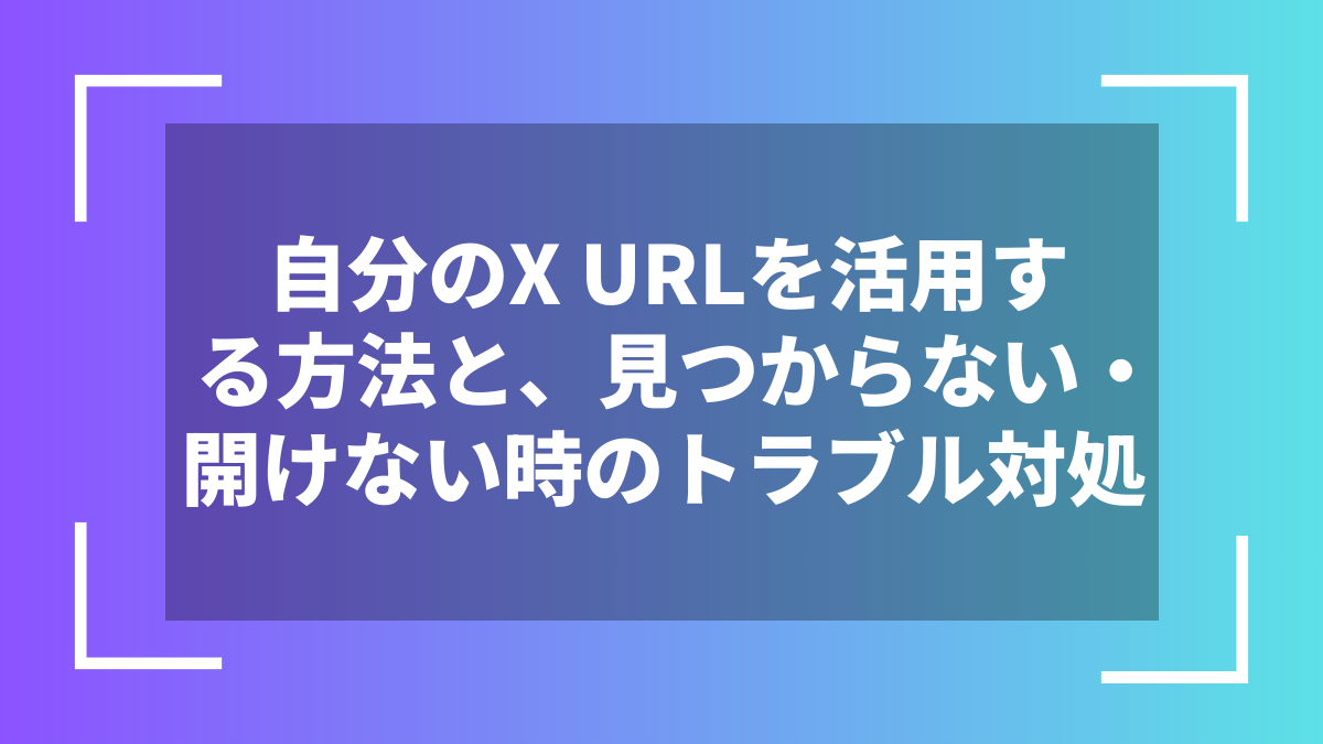 自分のX URLを活用する方法と、見つからない・開けない時のトラブル対処