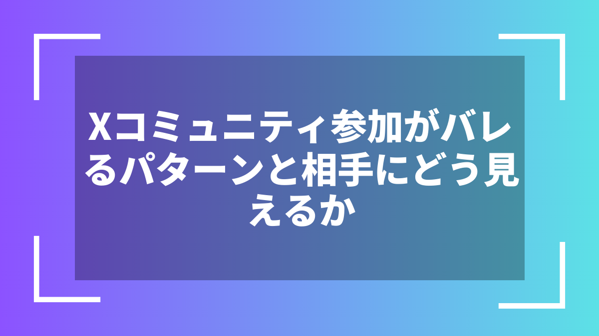Xコミュニティ参加がバレるパターンと相手にどう見えるか