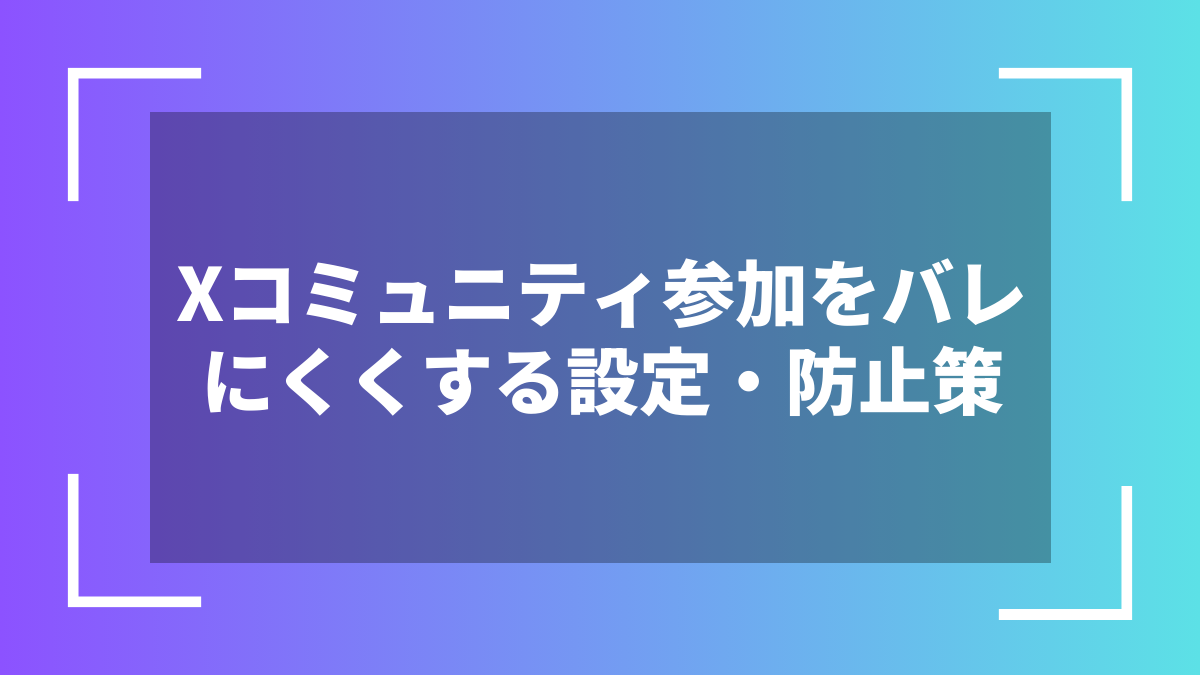 Xコミュニティ参加をバレにくくする設定・防止策