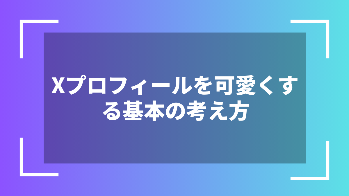 Xプロフィールを可愛くする基本の考え方