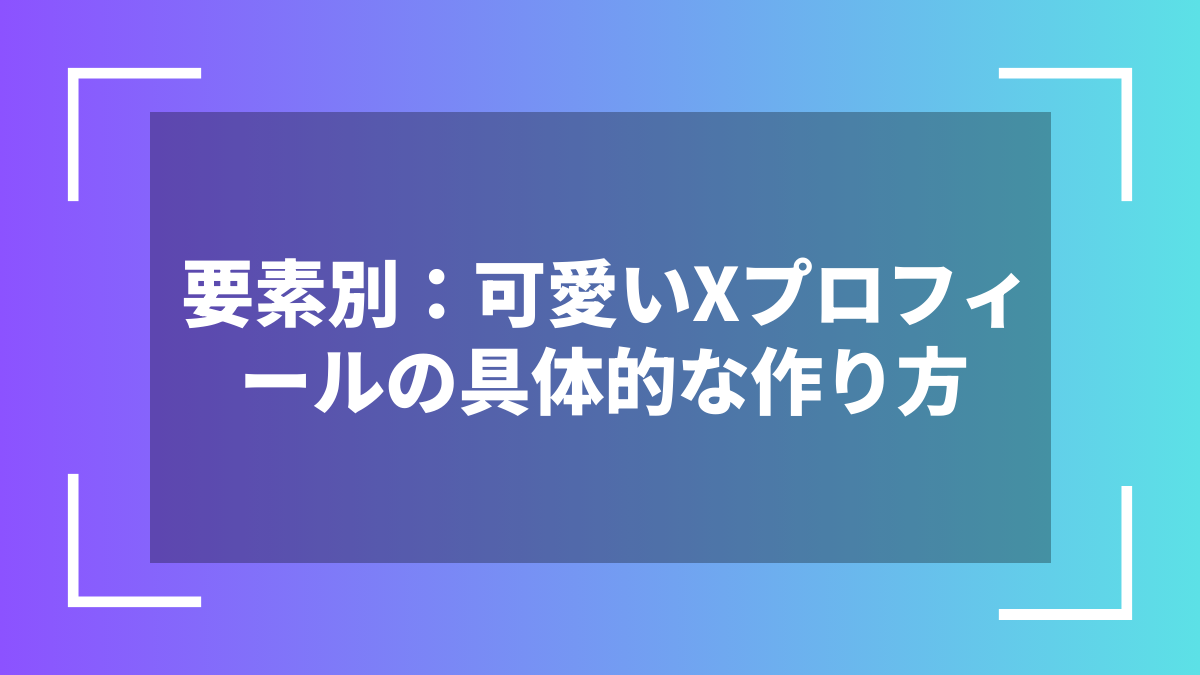 要素別：可愛いXプロフィールの具体的な作り方