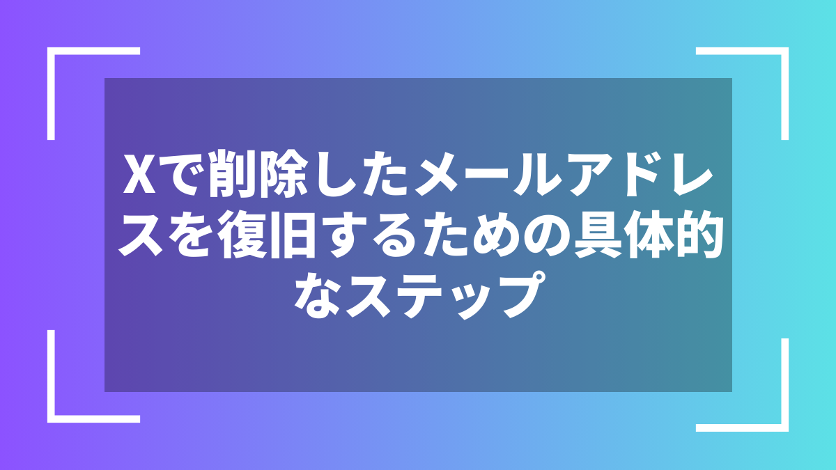 Xで削除したメールアドレスを復旧するための具体的なステップ