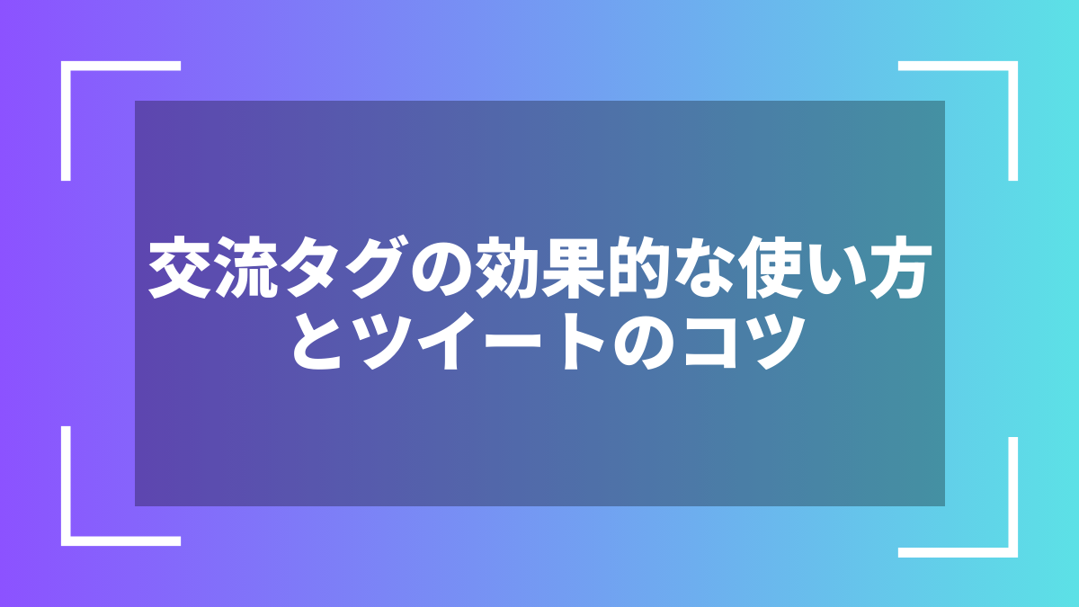 交流タグの効果的な使い方とツイートのコツ