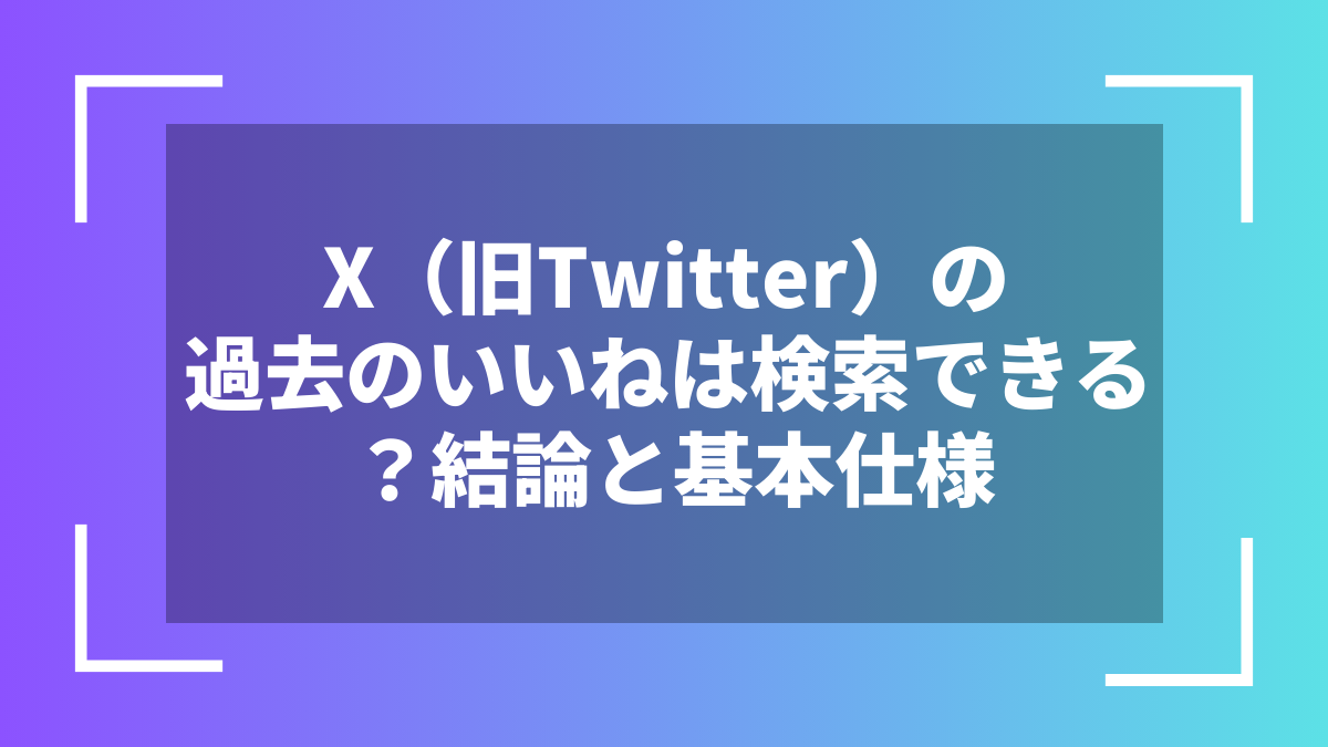 X(旧Twitter)の過去のいいねは検索できる?結論と基本仕様