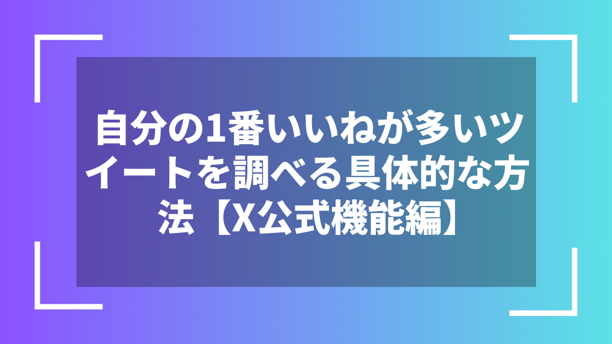自分の1番いいねが多いツイートを調べる具体的な方法【X公式機能編】
