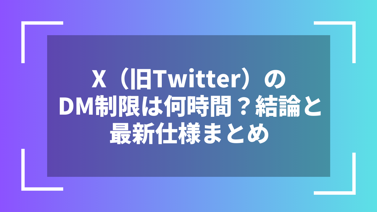 X(旧Twitter)のDM制限は何時間?結論と最新仕様まとめ