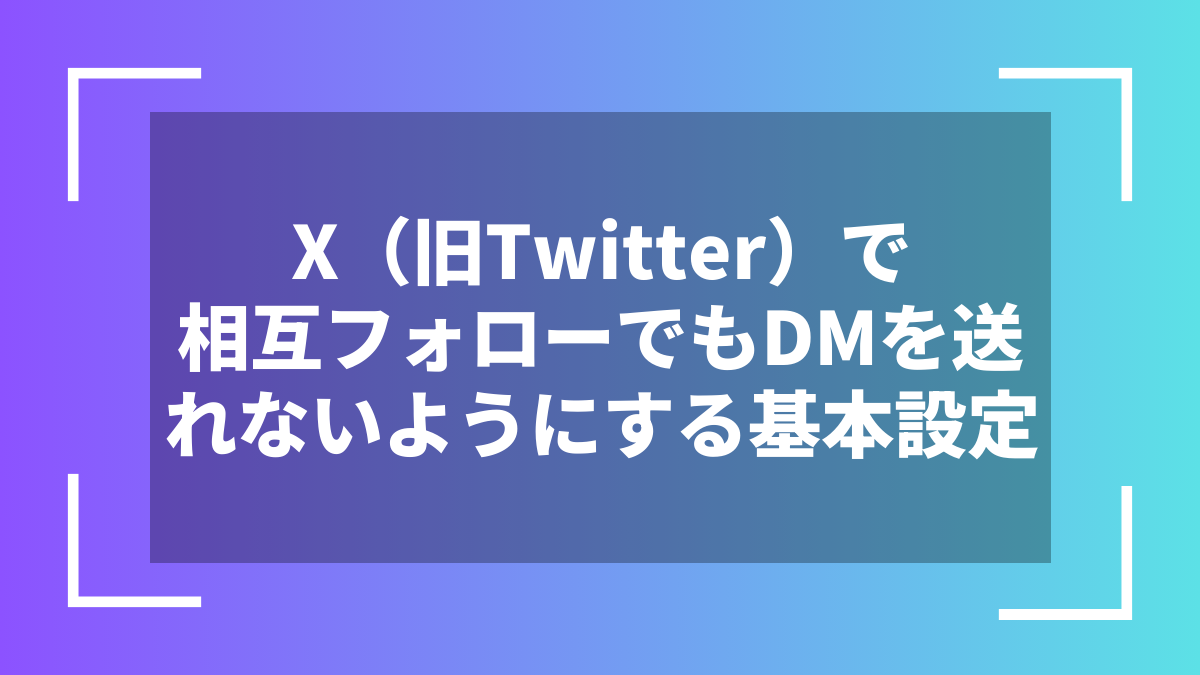 X（旧Twitter）で相互フォローでもDMを送れないようにする基本設定
