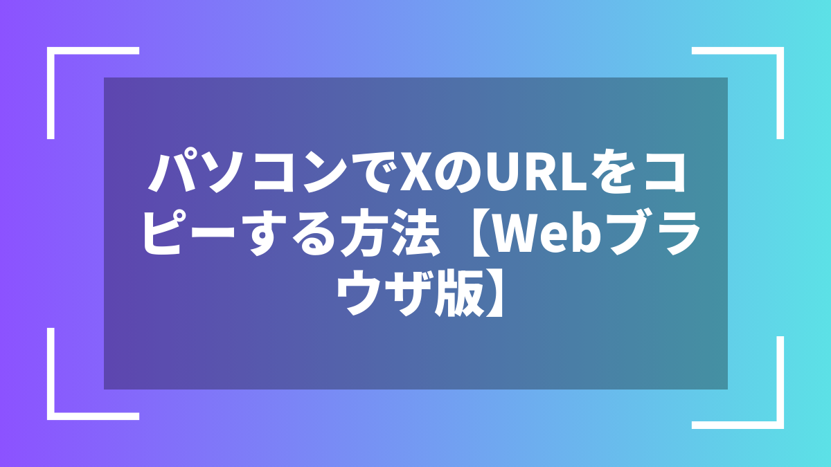 パソコンでXのURLをコピーする方法【Webブラウザ版】
