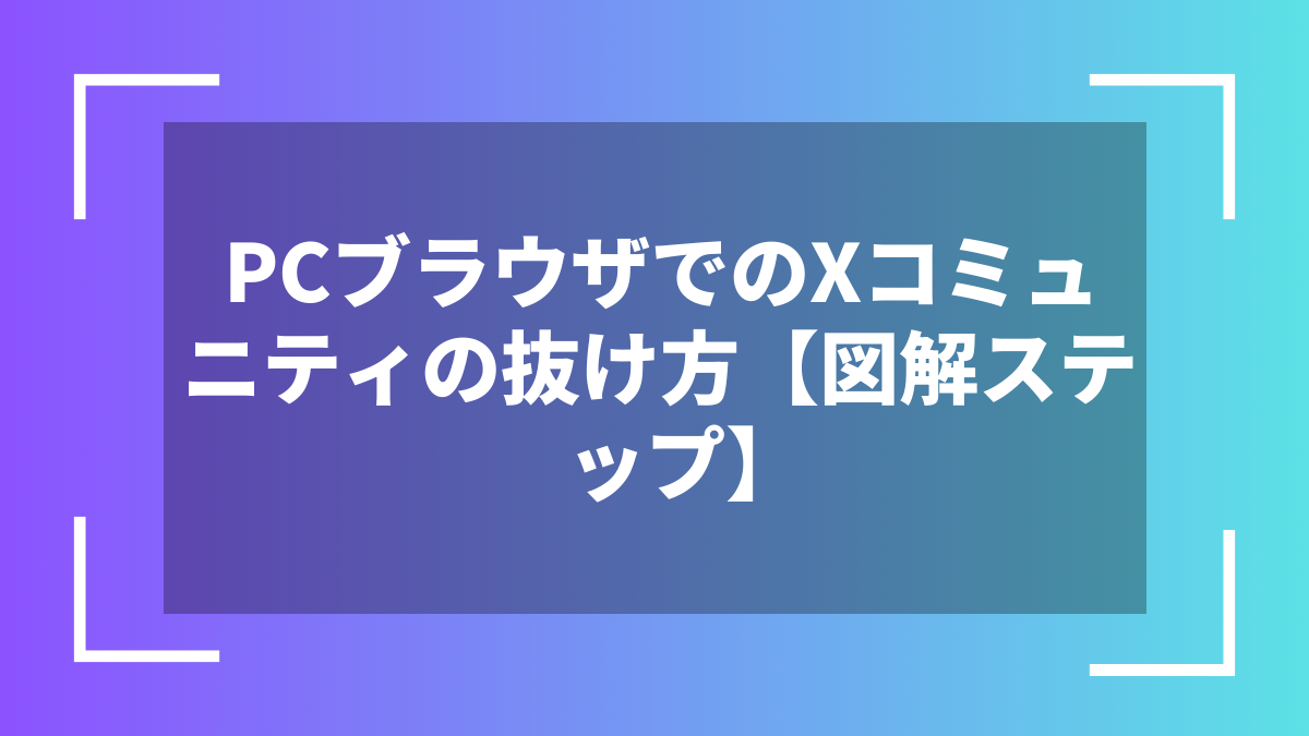 PCブラウザでのXコミュニティの抜け方【図解ステップ】