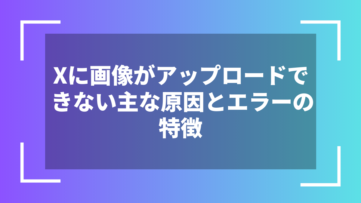 Xに画像がアップロードできない主な原因とエラーの特徴