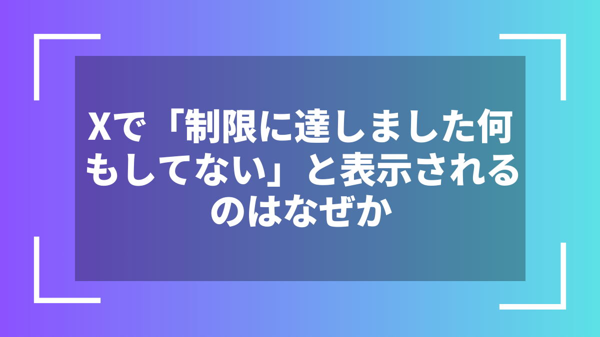 Xで「制限に達しました何もしてない」と表示されるのはなぜか