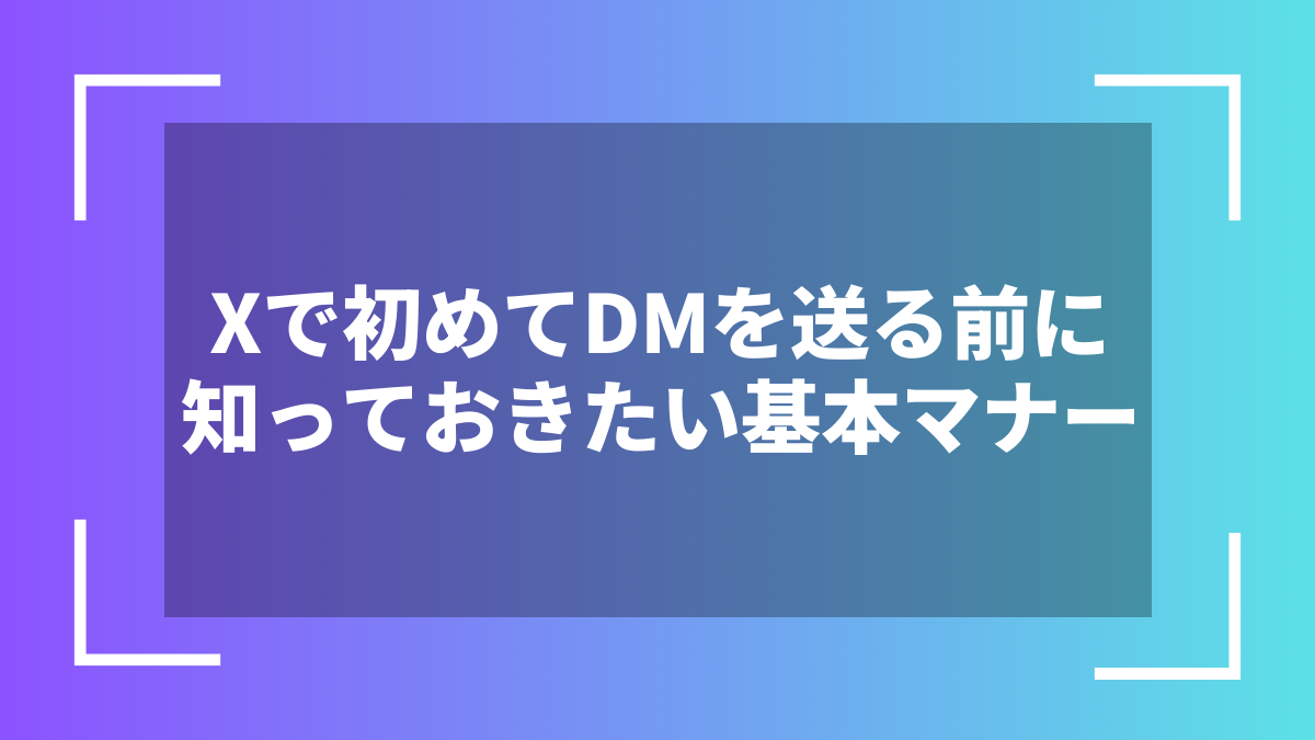 Xで初めてDMを送る前に知っておきたい基本マナー