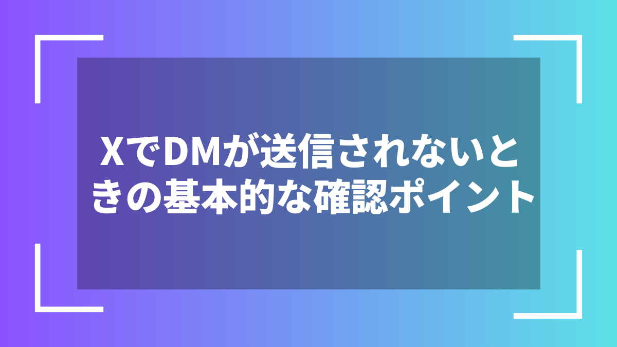 XでDMが送信されないときの基本的な確認ポイント