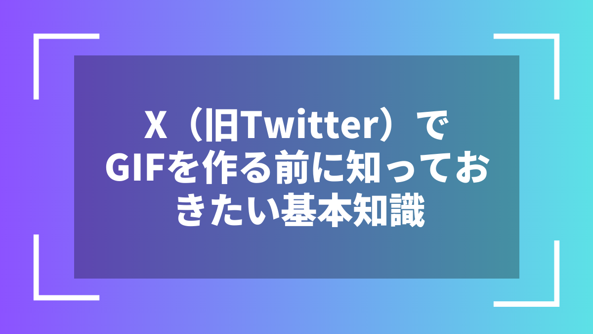 X(旧Twitter)でGIFを作る前に知っておきたい基本知識