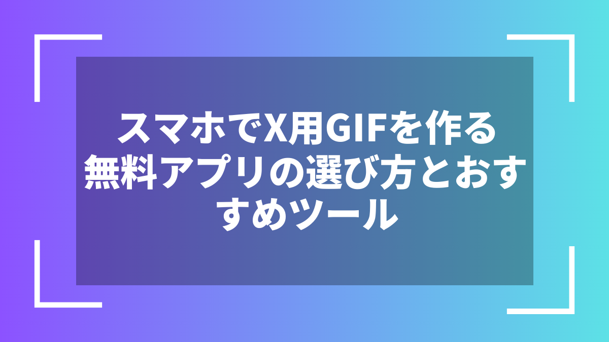 スマホでX用GIFを作る無料アプリの選び方とおすすめツール
